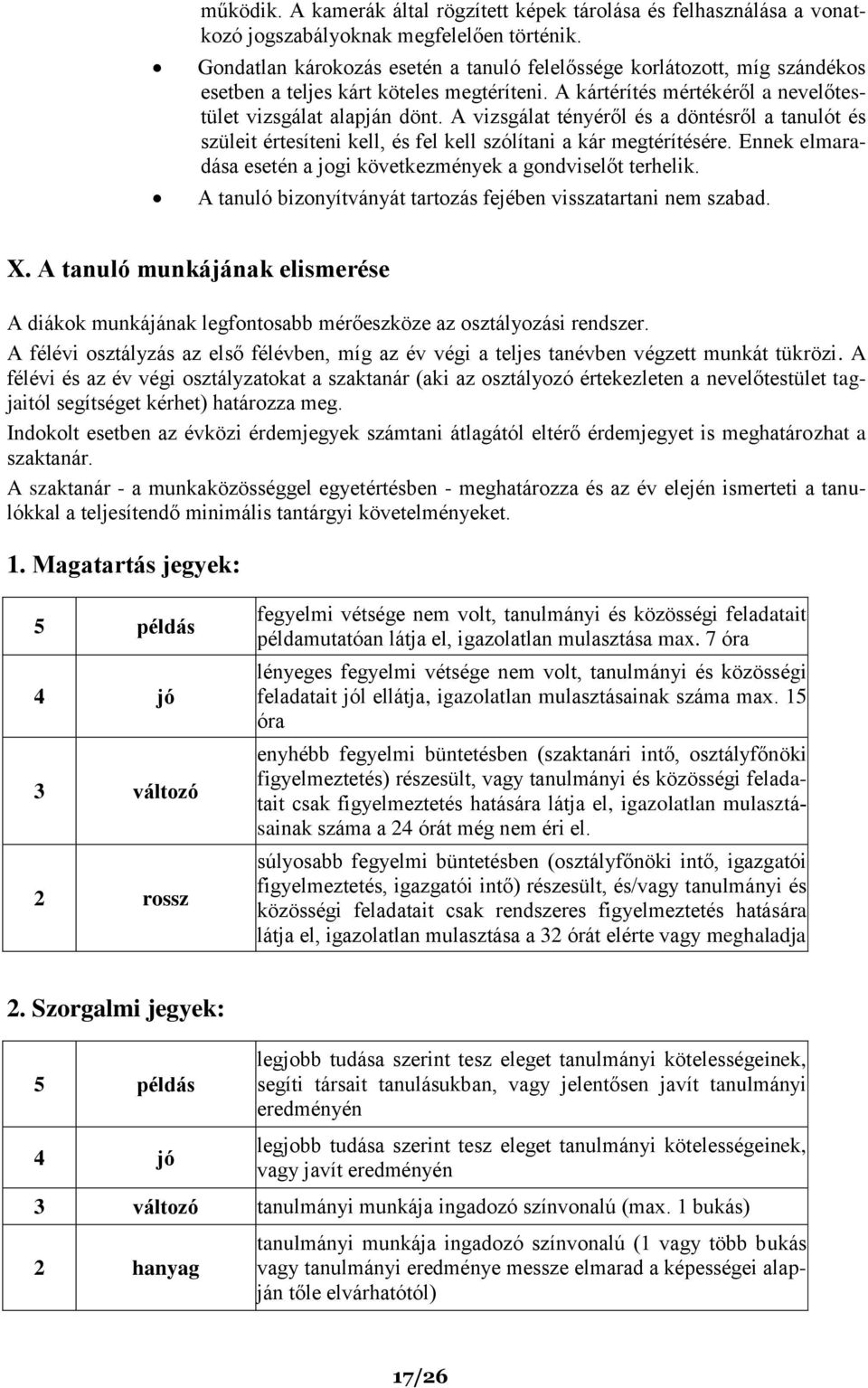 A vizsgálat tényéről és a döntésről a tanulót és szüleit értesíteni kell, és fel kell szólítani a kár megtérítésére. Ennek elmaradása esetén a jogi következmények a gondviselőt terhelik.