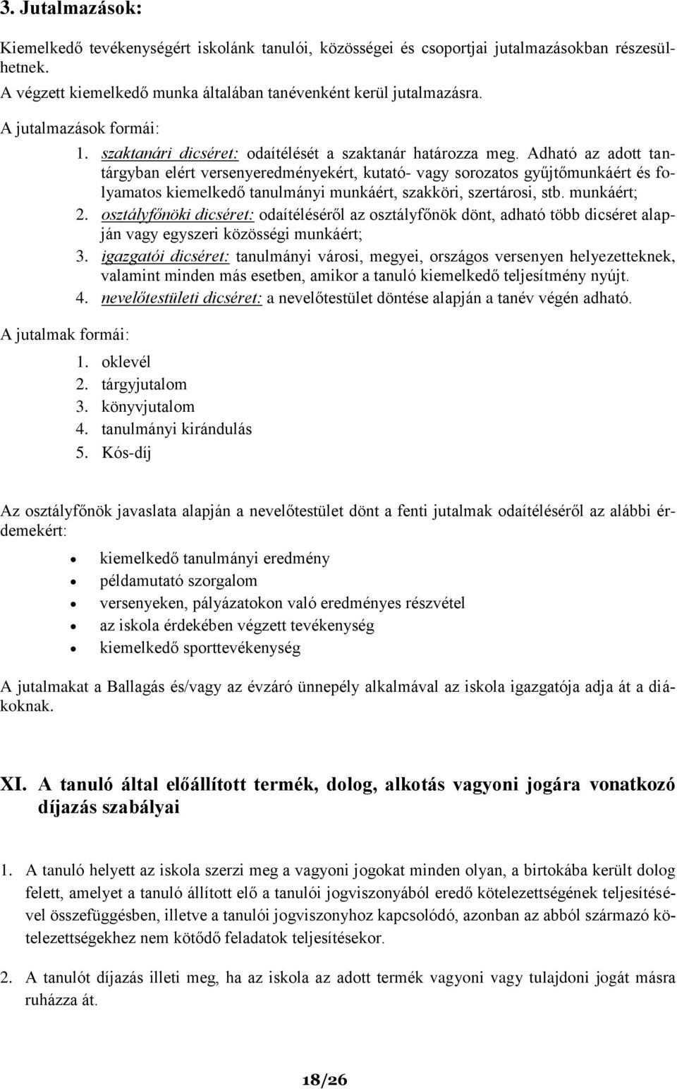 Adható az adott tantárgyban elért versenyeredményekért, kutató- vagy sorozatos gyűjtőmunkáért és folyamatos kiemelkedő tanulmányi munkáért, szakköri, szertárosi, stb. munkáért; 2.