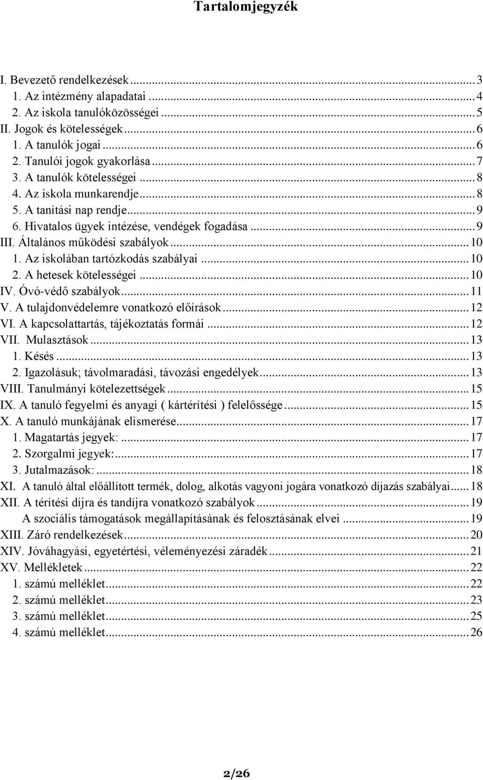 Az iskolában tartózkodás szabályai... 10 2. A hetesek kötelességei... 10 IV. Óvó-védő szabályok... 11 V. A tulajdonvédelemre vonatkozó előírások... 12 VI. A kapcsolattartás, tájékoztatás formái.