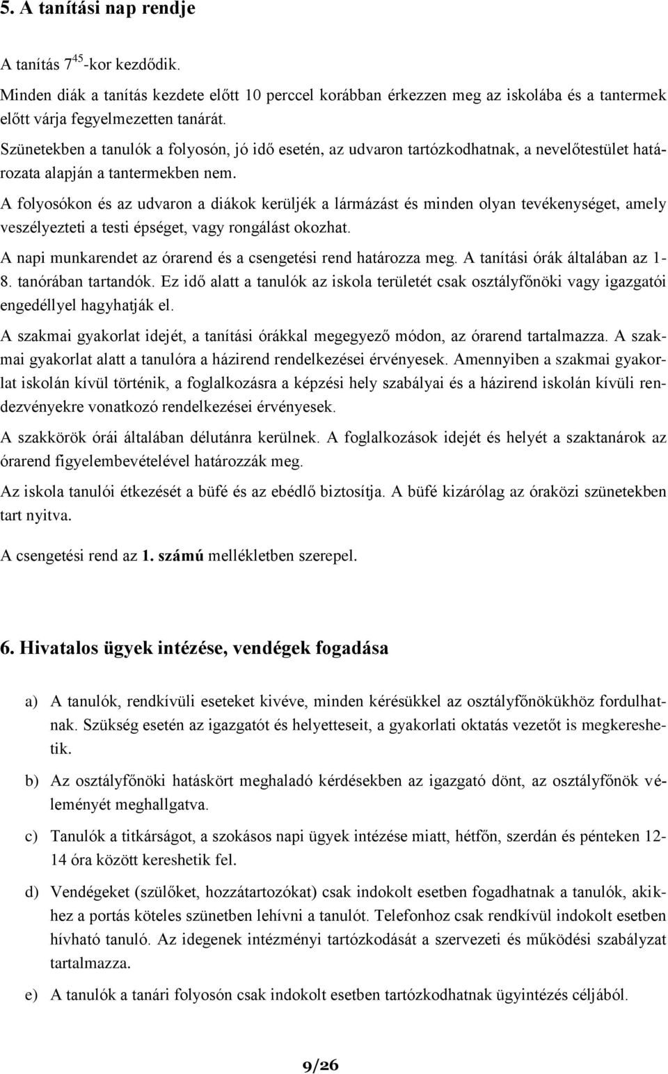 A folyosókon és az udvaron a diákok kerüljék a lármázást és minden olyan tevékenységet, amely veszélyezteti a testi épséget, vagy rongálást okozhat.