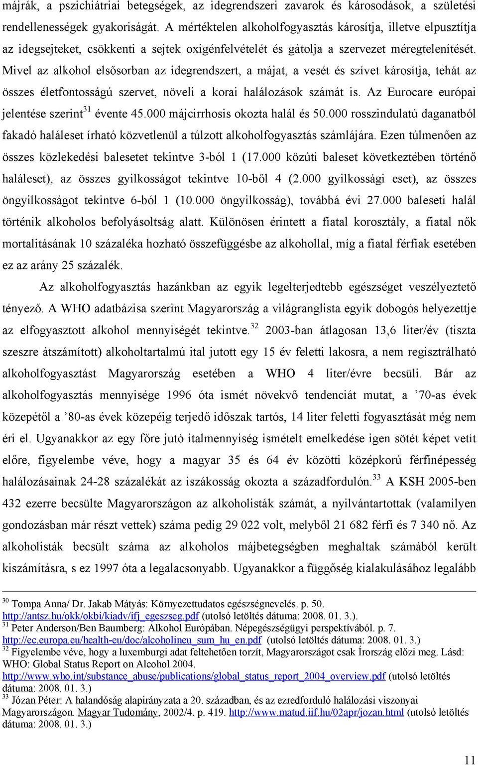 Mivel az alkohol elsősorban az idegrendszert, a májat, a vesét és szívet károsítja, tehát az összes életfontosságú szervet, növeli a korai halálozások számát is.