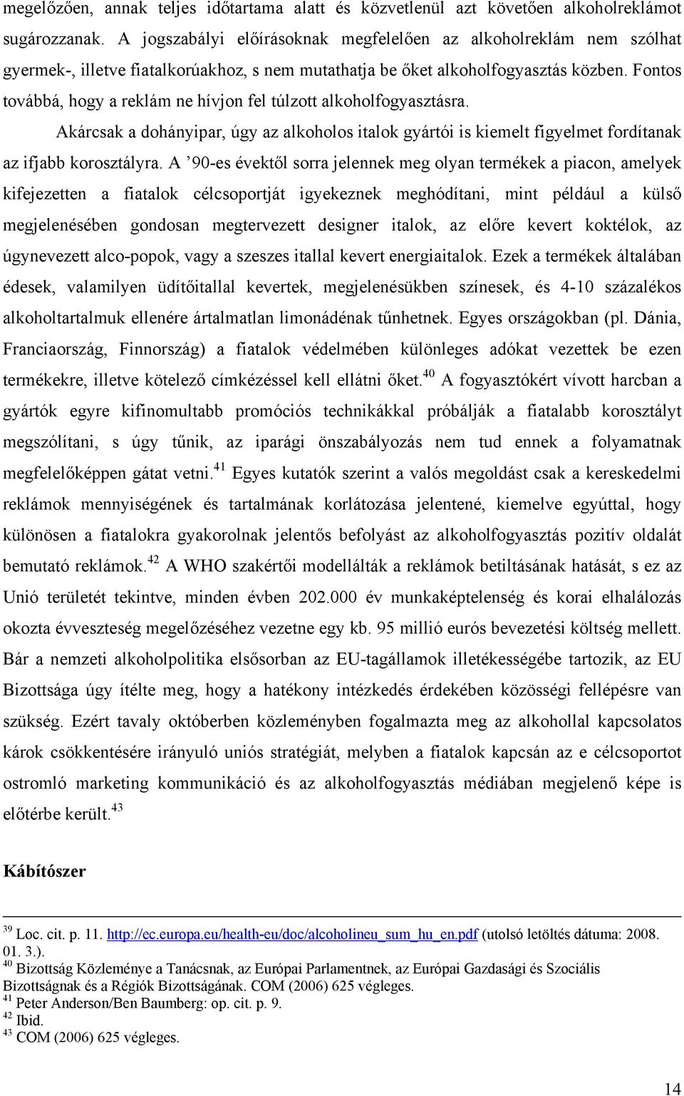 Fontos továbbá, hogy a reklám ne hívjon fel túlzott alkoholfogyasztásra. Akárcsak a dohányipar, úgy az alkoholos italok gyártói is kiemelt figyelmet fordítanak az ifjabb korosztályra.