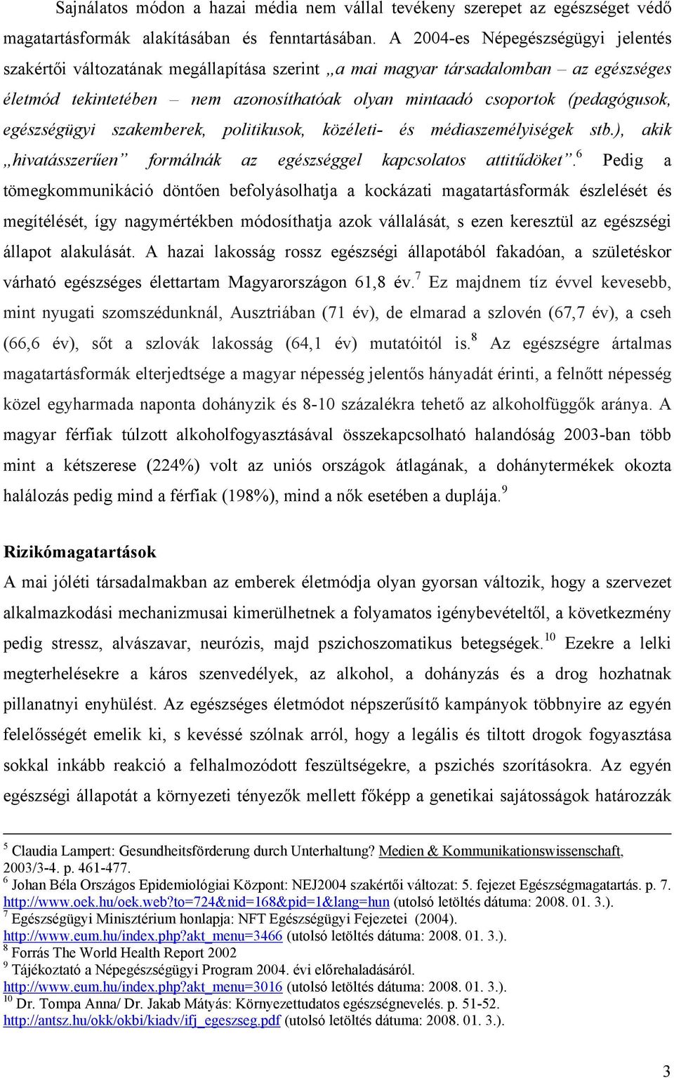 egészségügyi szakemberek, politikusok, közéleti- és médiaszemélyiségek stb.), akik hivatásszerűen formálnák az egészséggel kapcsolatos attitűdöket.