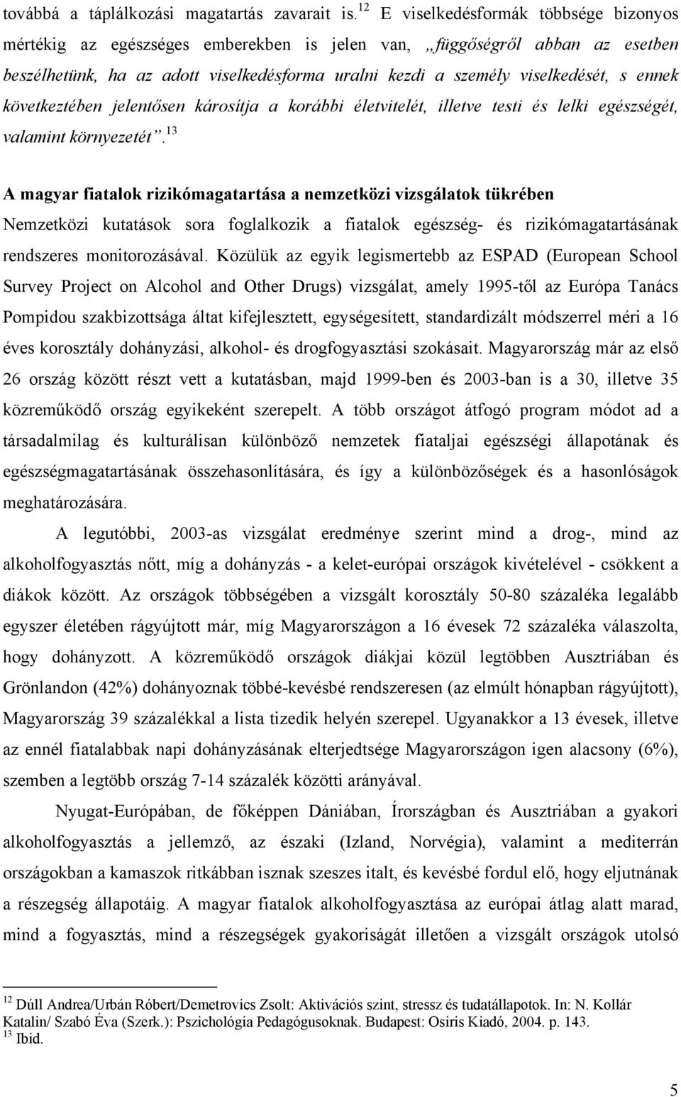 ennek következtében jelentősen károsítja a korábbi életvitelét, illetve testi és lelki egészségét, valamint környezetét.