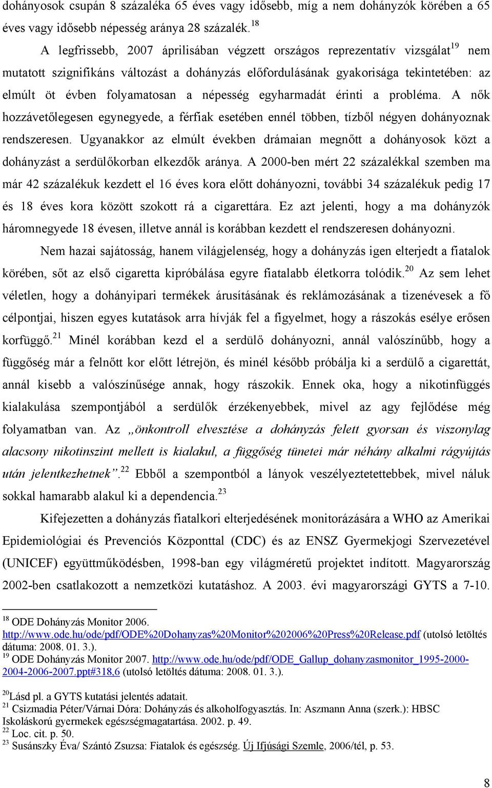 folyamatosan a népesség egyharmadát érinti a probléma. A nők hozzávetőlegesen egynegyede, a férfiak esetében ennél többen, tízből négyen dohányoznak rendszeresen.