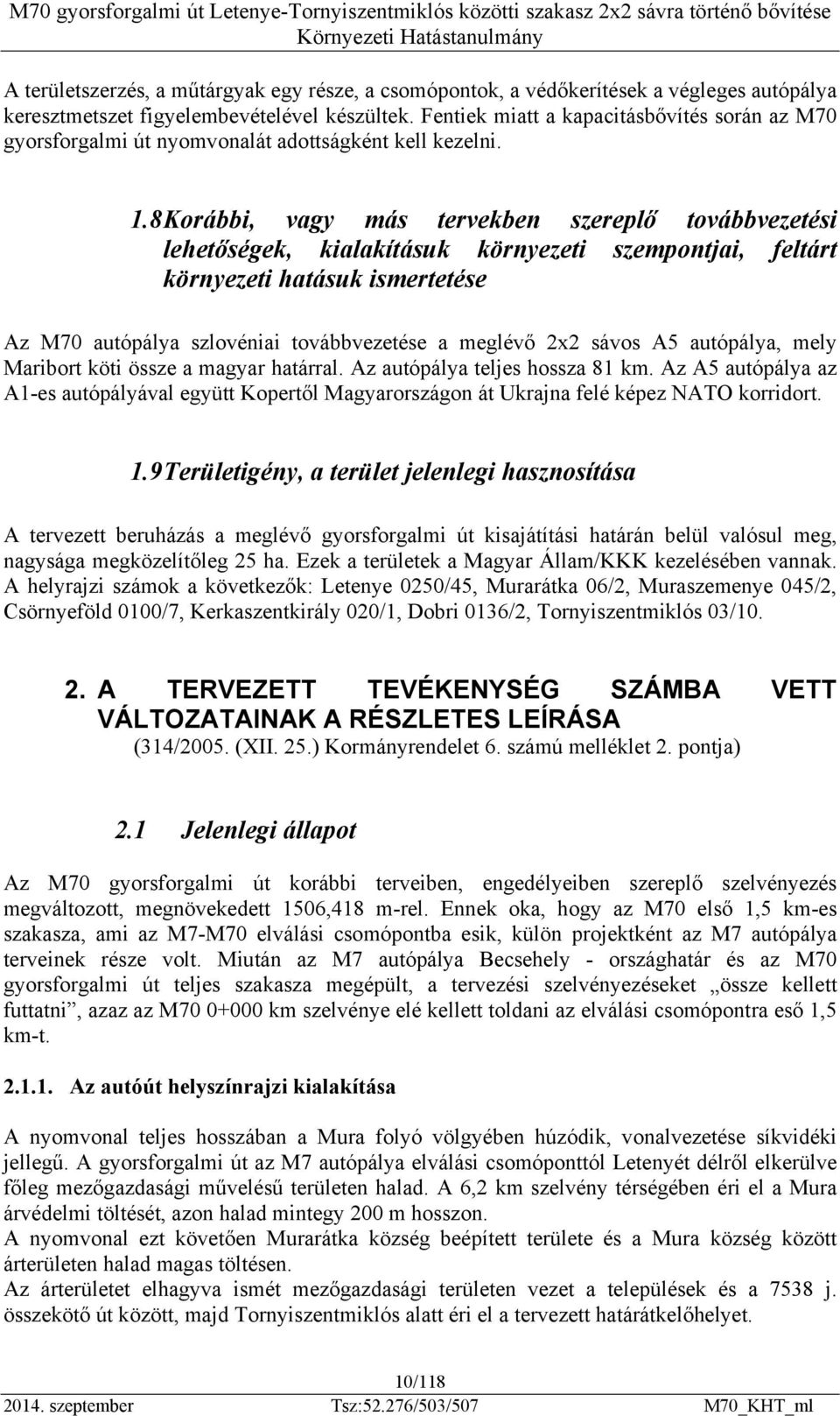 8 Korábbi, vagy más tervekben szereplő továbbvezetési lehetőségek, kialakításuk környezeti szempontjai, feltárt környezeti hatásuk ismertetése Az M70 autópálya szlovéniai továbbvezetése a meglévő 2x2