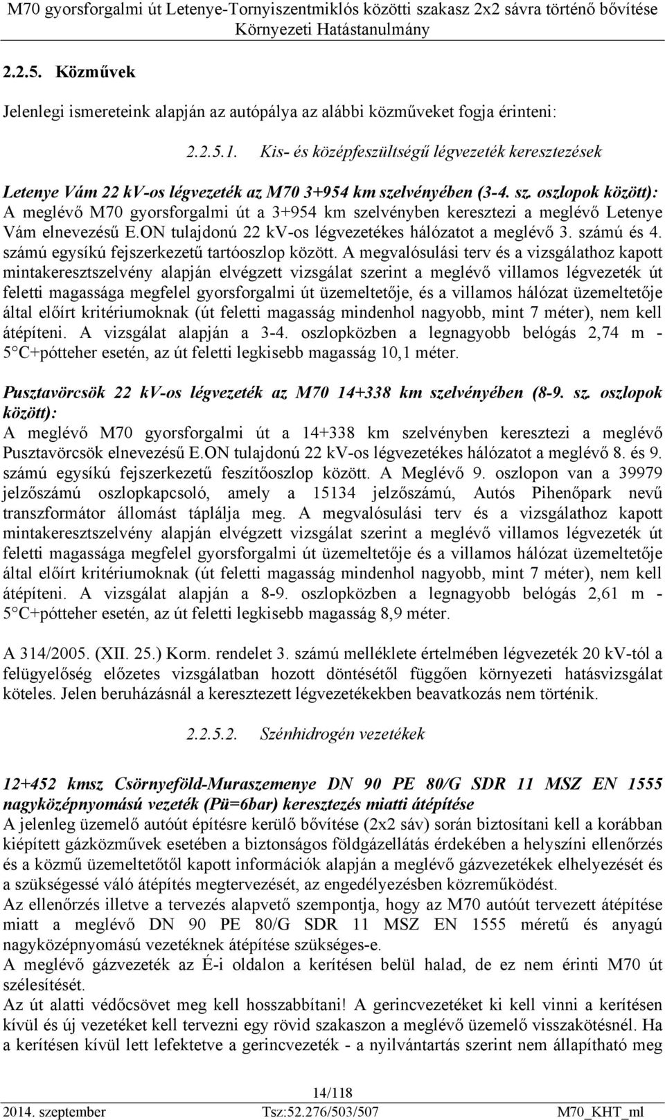 lvényében (3-4. sz. oszlopok között): A meglévő M70 gyorsforgalmi út a 3+954 km szelvényben keresztezi a meglévő Letenye Vám elnevezésű E.ON tulajdonú 22 kv-os légvezetékes hálózatot a meglévő 3.