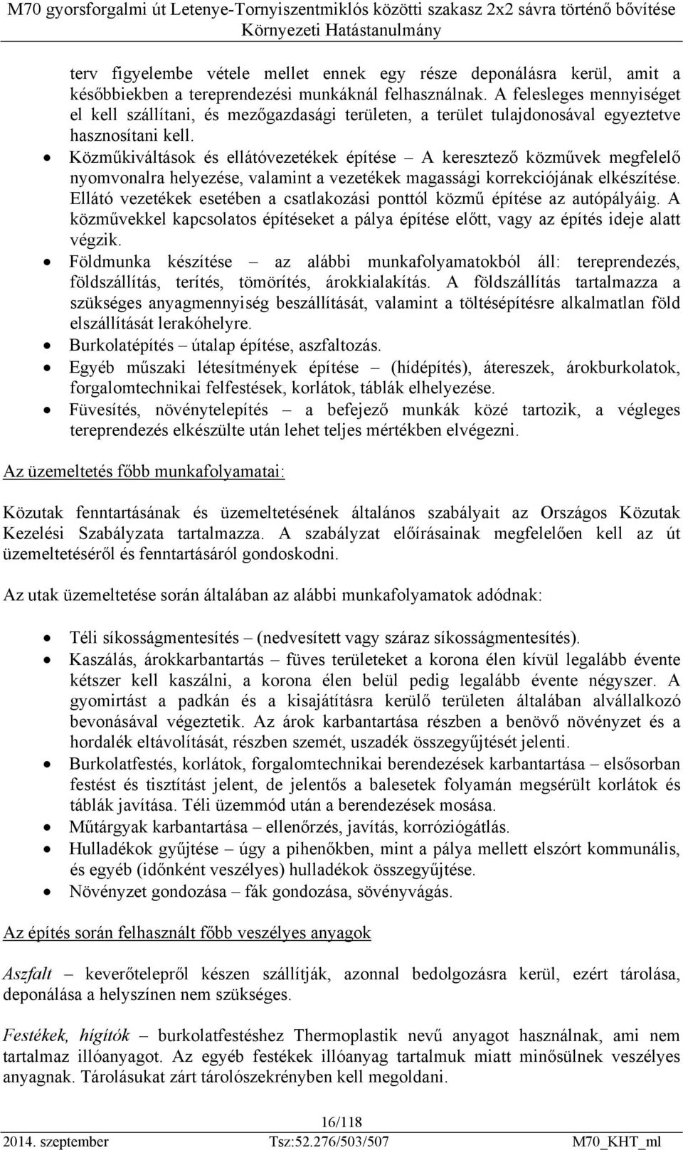 Közműkiváltások és ellátóvezetékek építése A keresztező közművek megfelelő nyomvonalra helyezése, valamint a vezetékek magassági korrekciójának elkészítése.