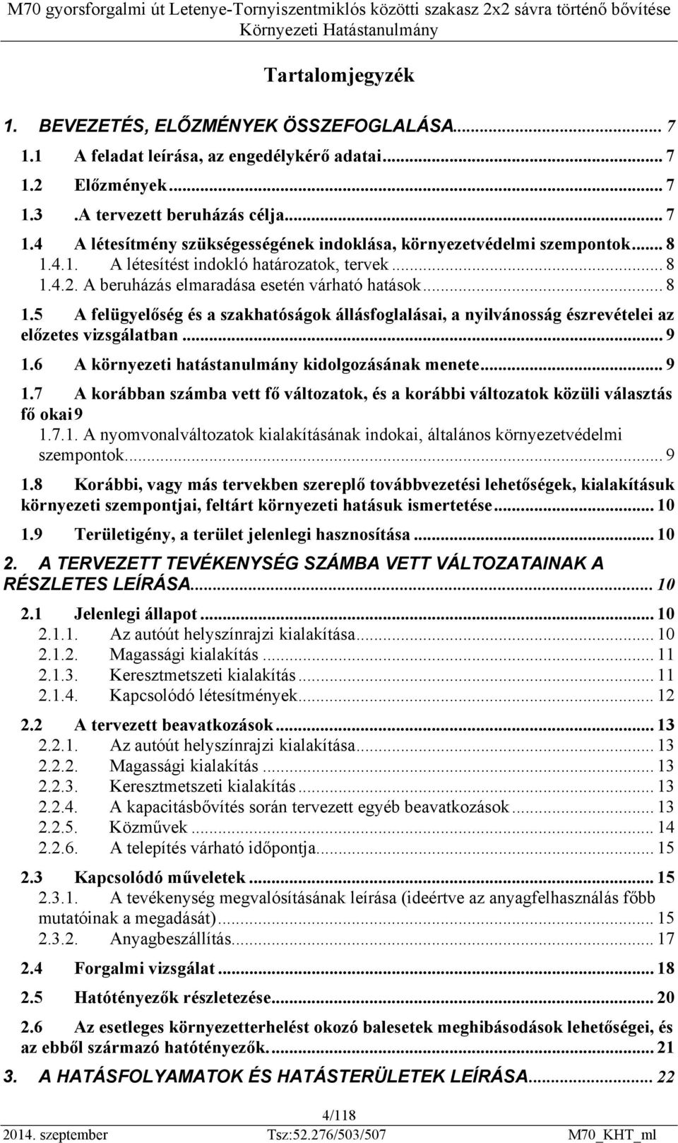 .. 9 1.6 A környezeti hatástanulmány kidolgozásának menete... 9 1.7 A korábban számba vett fő változatok, és a korábbi változatok közüli választás fő okai 9 1.7.1. A nyomvonalváltozatok kialakításának indokai, általános környezetvédelmi szempontok.