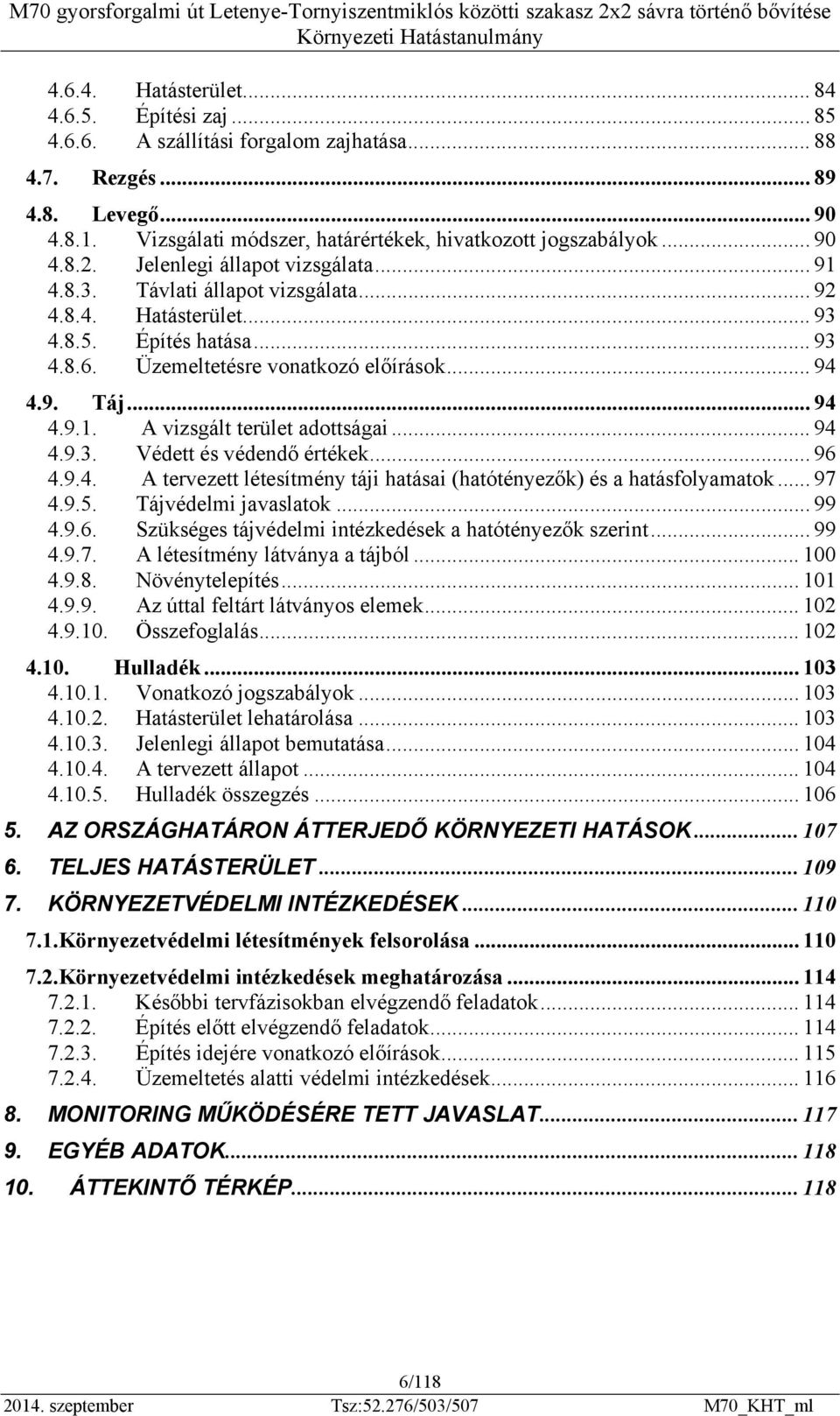 .. 94 4.9.1. A vizsgált terület adottságai... 94 4.9.3. Védett és védendő értékek... 96 4.9.4. A tervezett létesítmény táji hatásai (hatótényezők) és a hatásfolyamatok... 97 4.9.5.