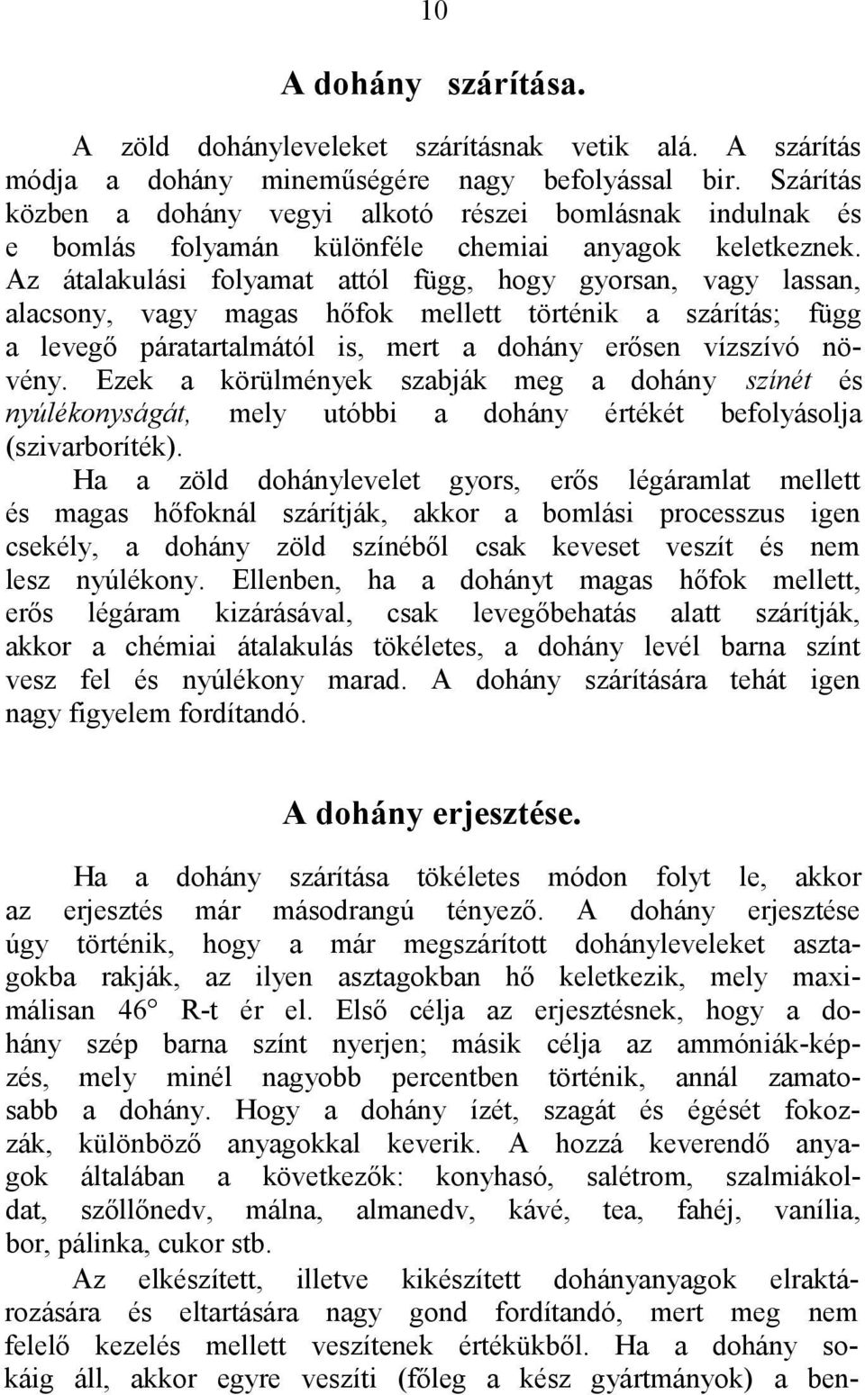 Az átalakulási folyamat attól függ, hogy gyorsan, vagy lassan, alacsony, vagy magas hőfok mellett történik a szárítás; függ a levegő páratartalmától is, mert a dohány erősen vízszívó növény.