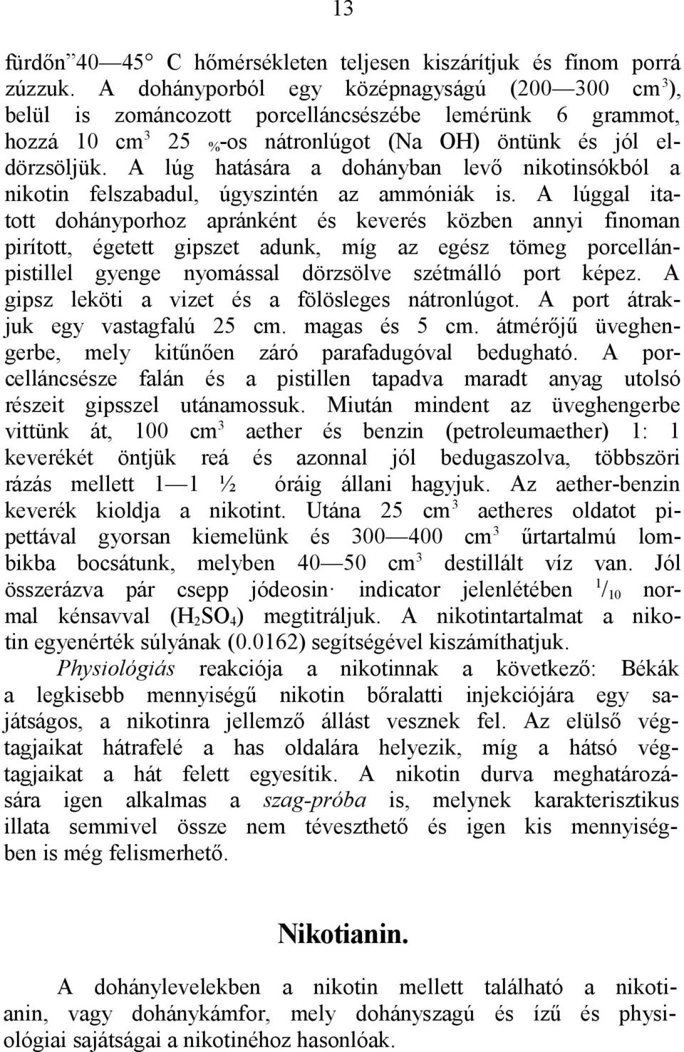 A lúg hatására a dohányban levő nikotinsókból a nikotin felszabadul, úgyszintén az ammóniák is.