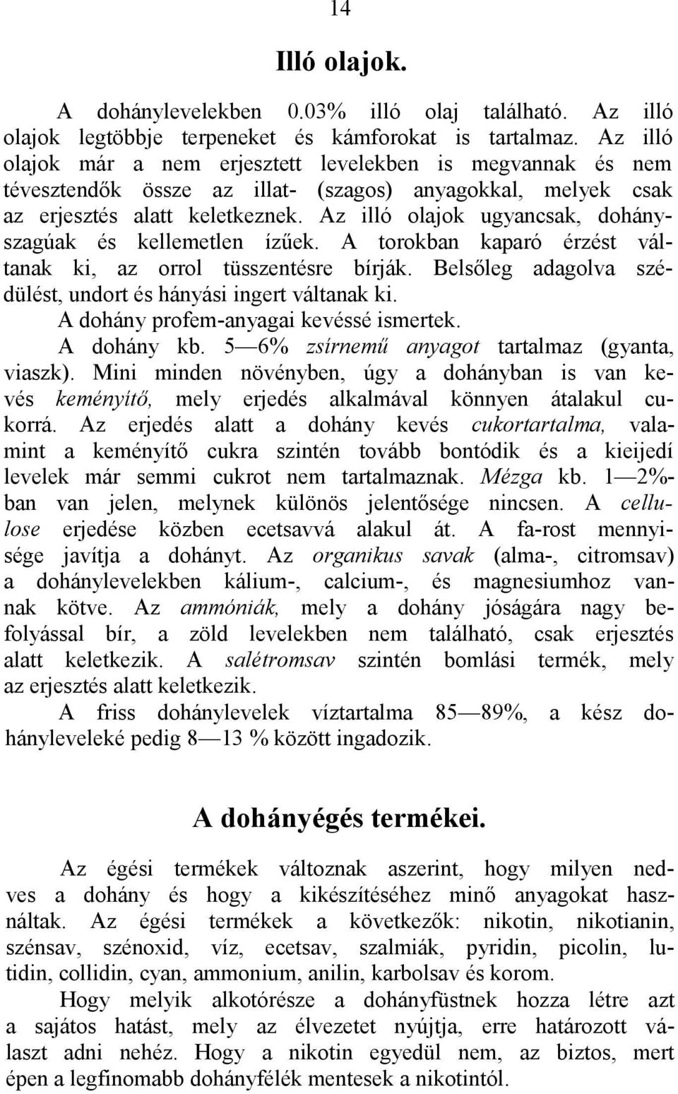 Az illó olajok ugyancsak, dohányszagúak és kellemetlen ízűek. A torokban kaparó érzést váltanak ki, az orrol tüsszentésre bírják. Belsőleg adagolva szédülést, undort és hányási ingert váltanak ki.