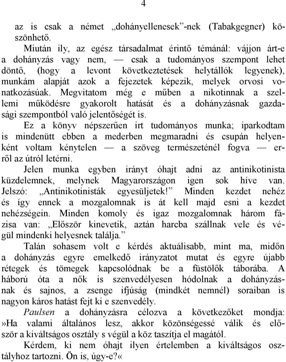 fejezetek képezik, melyek orvosi vonatkozásúak. Megvitatom még e műben a nikotinnak a szellemi működésre gyakorolt hatását és a dohányzásnak gazdasági szempontból való jelentőségét is.