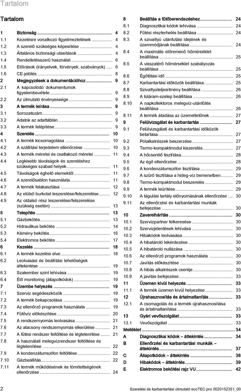 .. 9 3 A termék leírása... 9 3. Sorozatszám... 9 3.2 Adatok az adattáblán... 9 3.3 A termék felépítése... 9 4 Szerelés... 0 4. A termék kicsomagolása... 0 4.2 A szállítási terjedelem ellenőrzése... 0 4.3 A termék méretei és csatlakozó méretei.