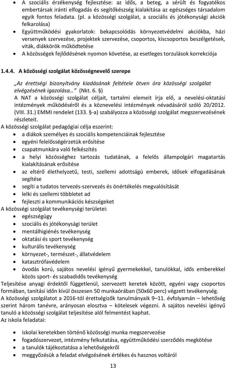 kiscsoportos beszélgetések, viták, diákkörök működtetése A közösségek fejlődésének nyomon követése, az esetleges torzulások korrekciója 1.4.