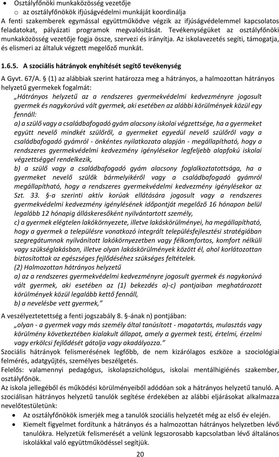 Az iskolavezetés segíti, támogatja, és elismeri az általuk végzett megelőző munkát. 1.6.5. A szociális hátrányok enyhítését segítő tevékenység A Gyvt. 67/A.