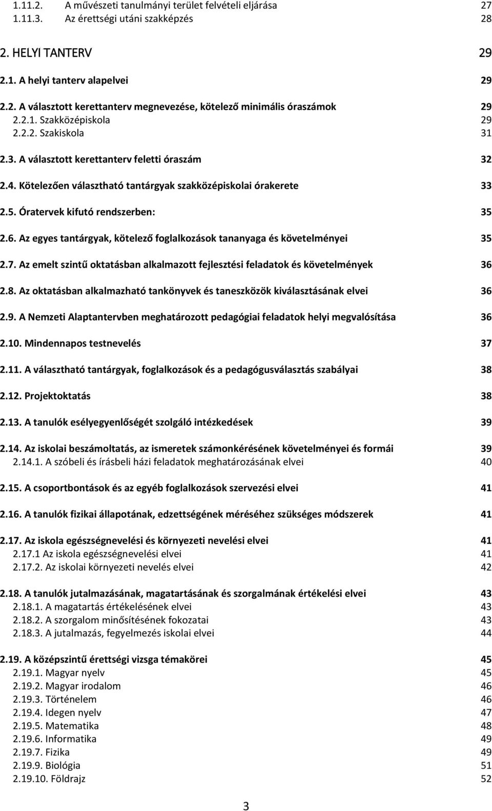 Óratervek kifutó rendszerben: 35 2.6. Az egyes tantárgyak, kötelező foglalkozások tananyaga és követelményei 35 2.7. Az emelt szintű oktatásban alkalmazott fejlesztési feladatok és követelmények 36 2.