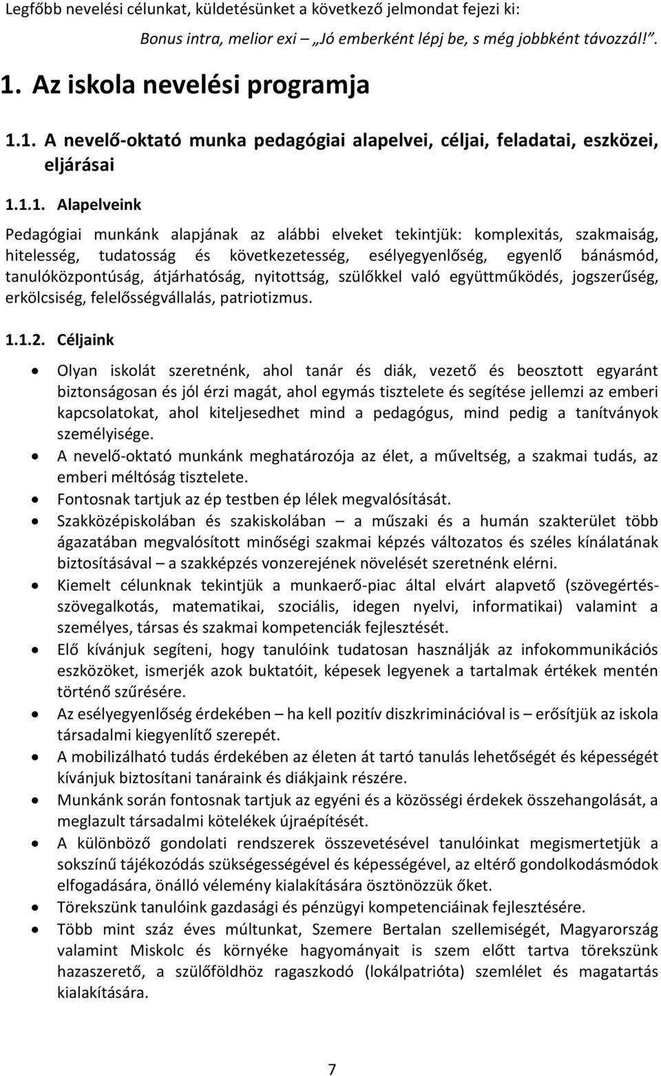 1. A nevelő-oktató munka pedagógiai alapelvei, céljai, feladatai, eszközei, eljárásai 1.1.1. Alapelveink Pedagógiai munkánk alapjának az alábbi elveket tekintjük: komplexitás, szakmaiság, hitelesség,