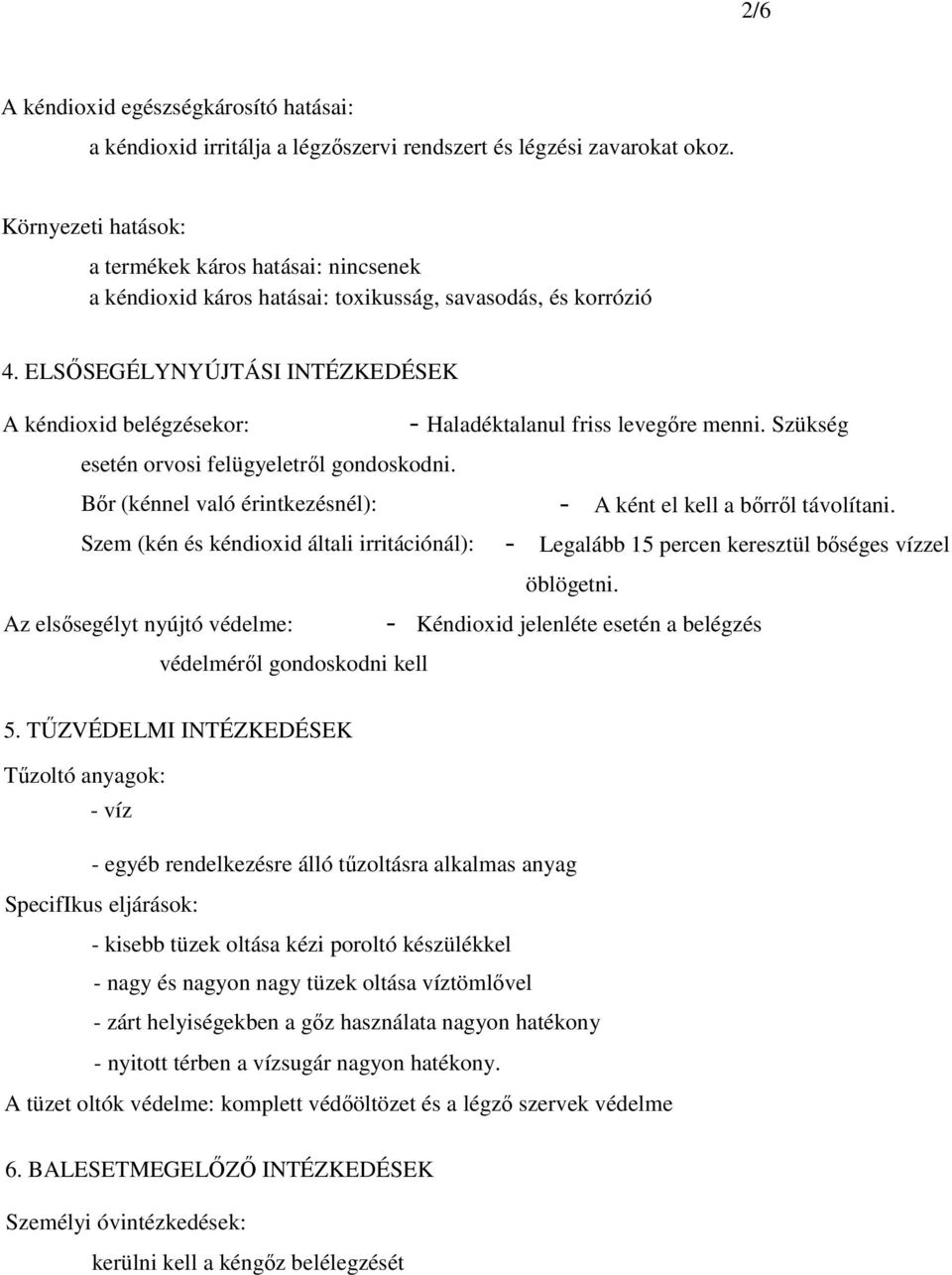 ELSİSEGÉLYNYÚJTÁSI INTÉZKEDÉSEK A kéndioxid belégzésekor: esetén orvosi felügyeletrıl gondoskodni.