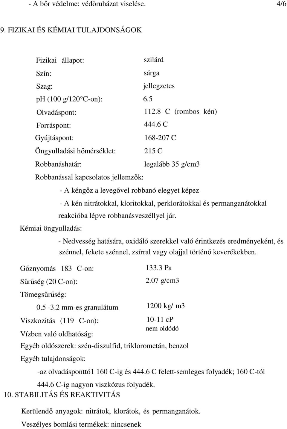 Kémiai öngyulladás: Gıznyomás 183 C-on: Sőrőség (20 C-on): Tömegsőrőség: szilárd sárga jellegzetes 6.5 112.8 C (rombos kén) 444.