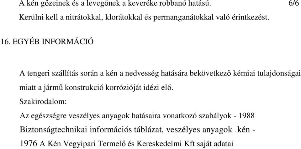 EGYÉB INFORMÁCIÓ A tengeri szállítás során a kén a nedvesség hatására bekövetkezı kémiai tulajdonságai miatt a jármő