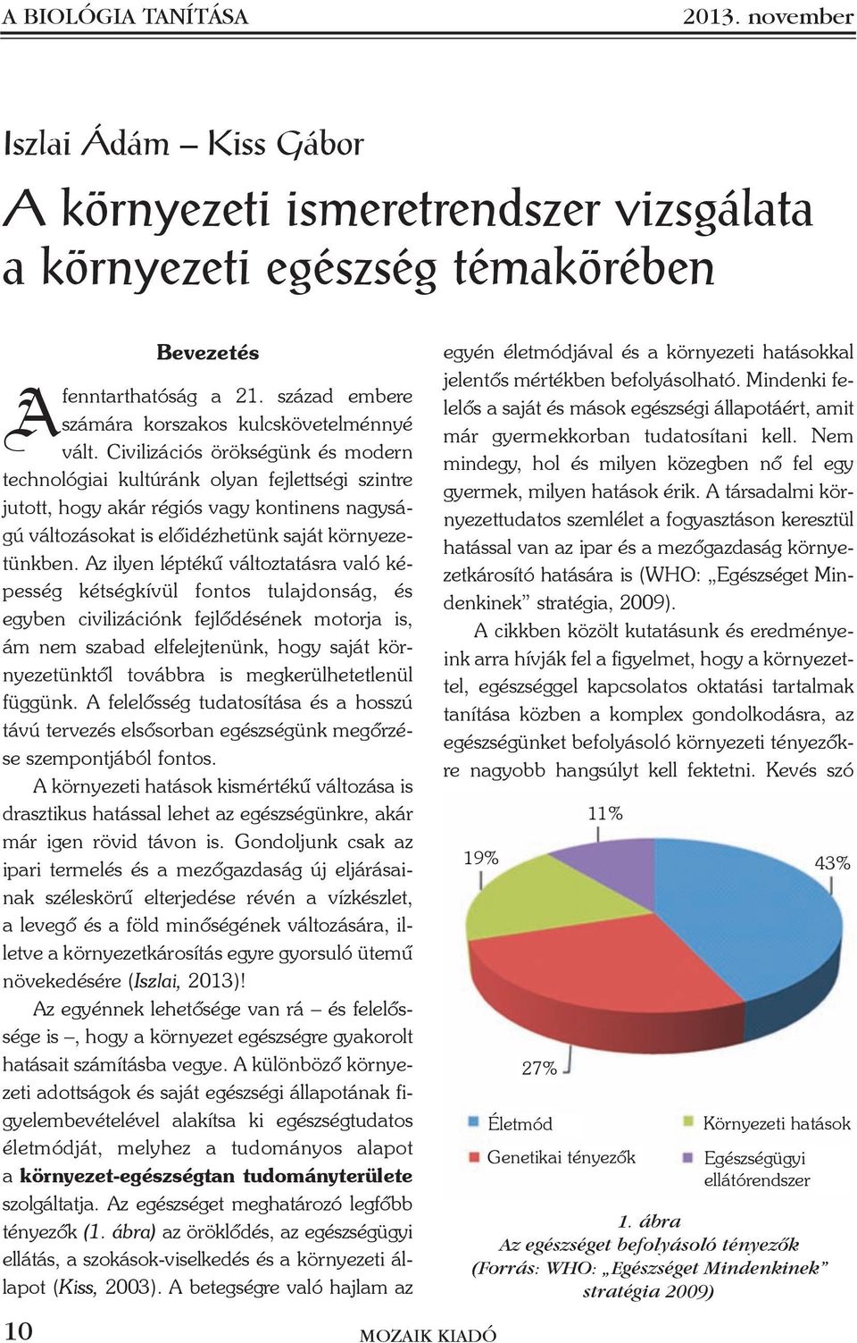 Civilizációs örökségünk és modern technológiai kultúránk olyan fejlettségi szintre jutott, hogy akár régiós vagy kontinens nagyságú változásokat is elõidézhetünk saját környezetünkben.