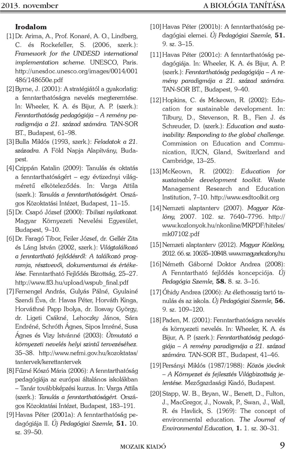 P. (szerk.): Fenntarthatóság pedagógiája A remény paradigmája a 21. század számára. TAN-SOR BT., Budapest, 61 98. [3] Bulla Miklós (1993, szerk.): Feladatok a 21. századra.