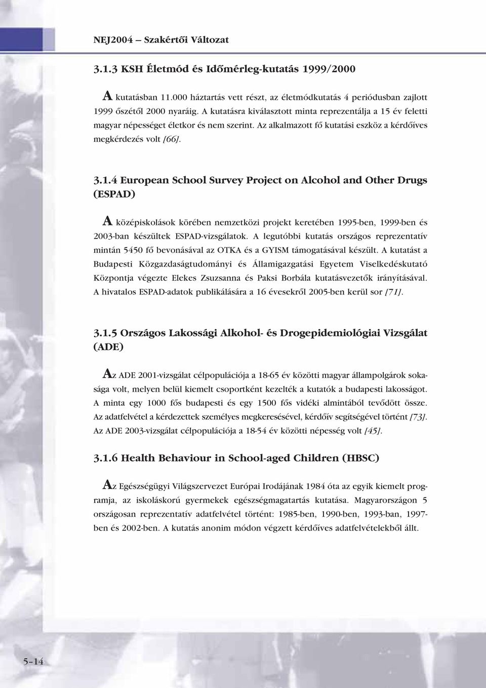 év feletti magyar népességet életkor és nem szerint. Az alkalmazott fô kutatási eszköz a kérdôíves megkérdezés volt [66]. 3.1.