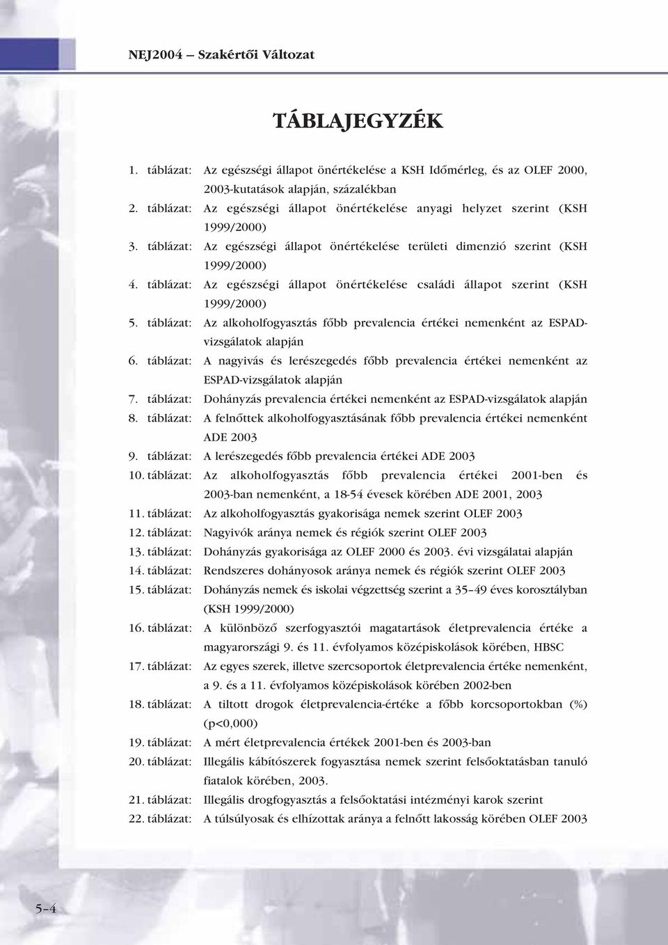 táblázat: Az egészségi állapot önértékelése családi állapot szerint (KSH 1999/2000) 5. táblázat: Az alkoholfogyasztás fôbb prevalencia értékei nemenként az ESPADvizsgálatok alapján 6.