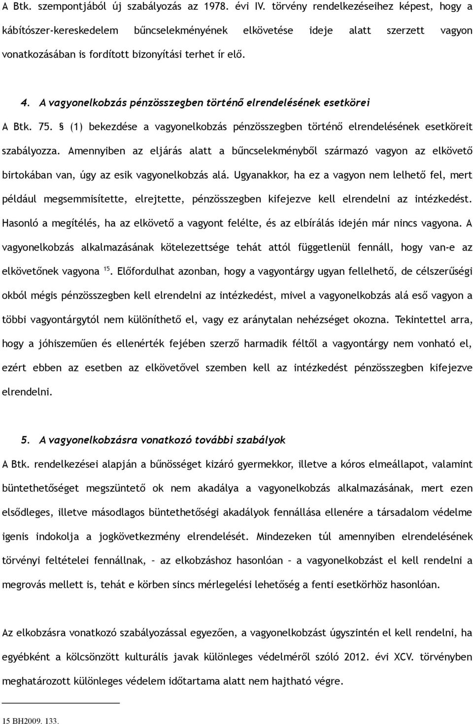 A vagyonelkobzás pénzösszegben történő elrendelésének esetkörei A Btk. 75. (1) bekezdése a vagyonelkobzás pénzösszegben történő elrendelésének esetköreit szabályozza.