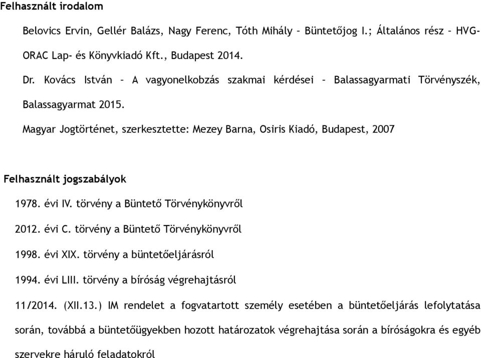 Magyar Jogtörténet, szerkesztette: Mezey Barna, Osiris Kiadó, Budapest, 2007 Felhasznált jogszabályok 1978. évi IV. törvény a Büntető Törvénykönyvről 2012. évi C.