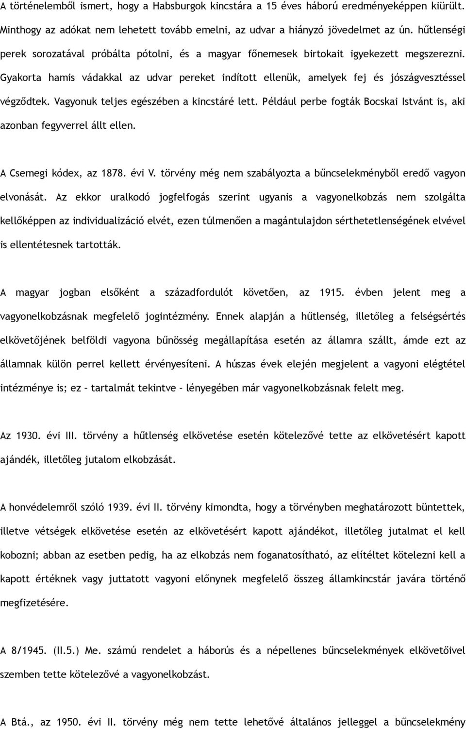 Gyakorta hamis vádakkal az udvar pereket indított ellenük, amelyek fej és jószágvesztéssel végződtek. Vagyonuk teljes egészében a kincstáré lett.