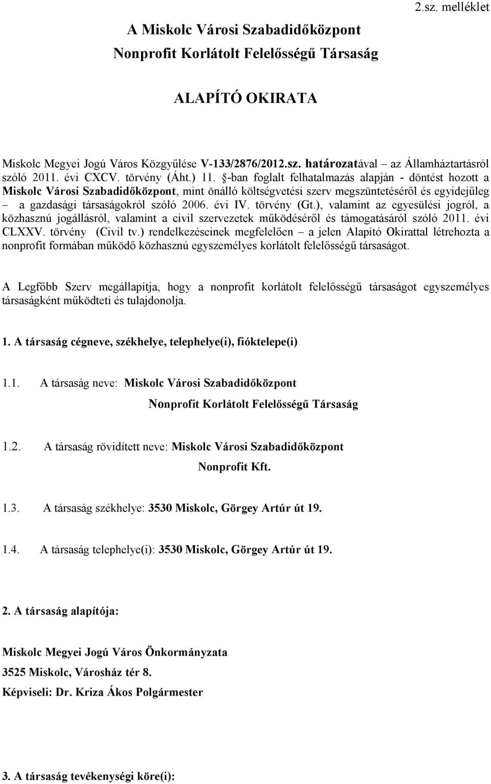 -ban foglalt felhatalmazás alapján - döntést hozott a Miskolc Városi Szabadidőközpont, mint önálló költségvetési szerv megszüntetéséről és egyidejűleg a gazdasági társaságokról szóló 2006. évi IV.