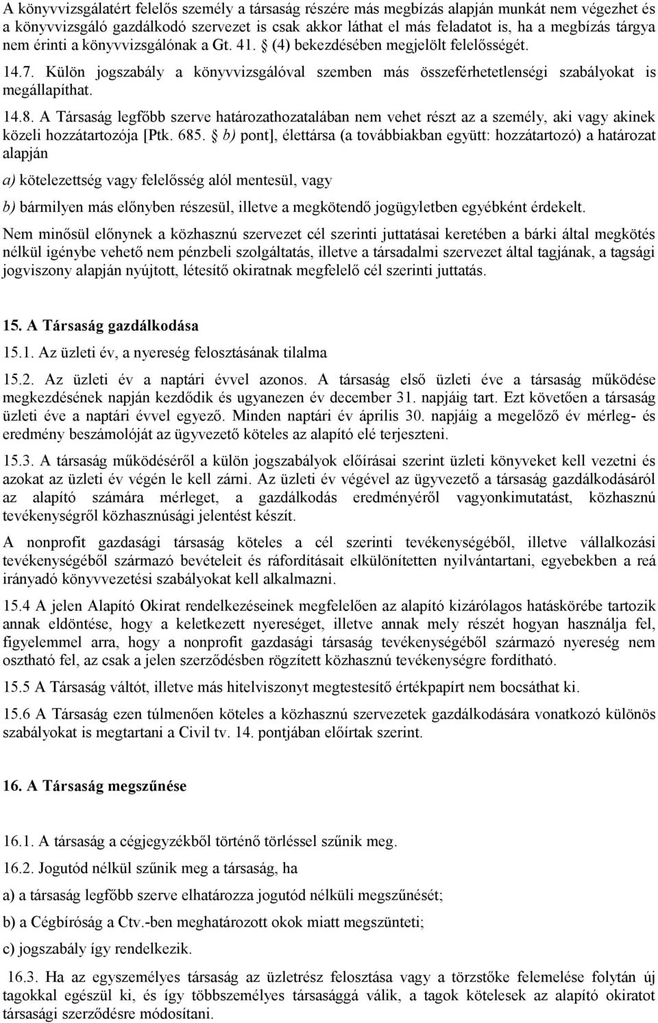 A Társaság legfőbb szerve határozathozatalában nem vehet részt az a személy, aki vagy akinek közeli hozzátartozója [Ptk. 685.