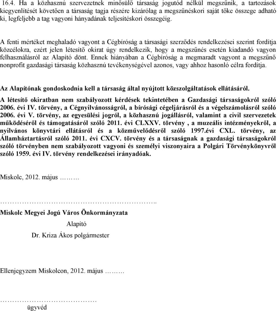 A fenti mértéket meghaladó vagyont a Cégbíróság a társasági szerződés rendelkezései szerint fordítja közcélokra, ezért jelen létesítő okirat úgy rendelkezik, hogy a megszűnés esetén kiadandó vagyon