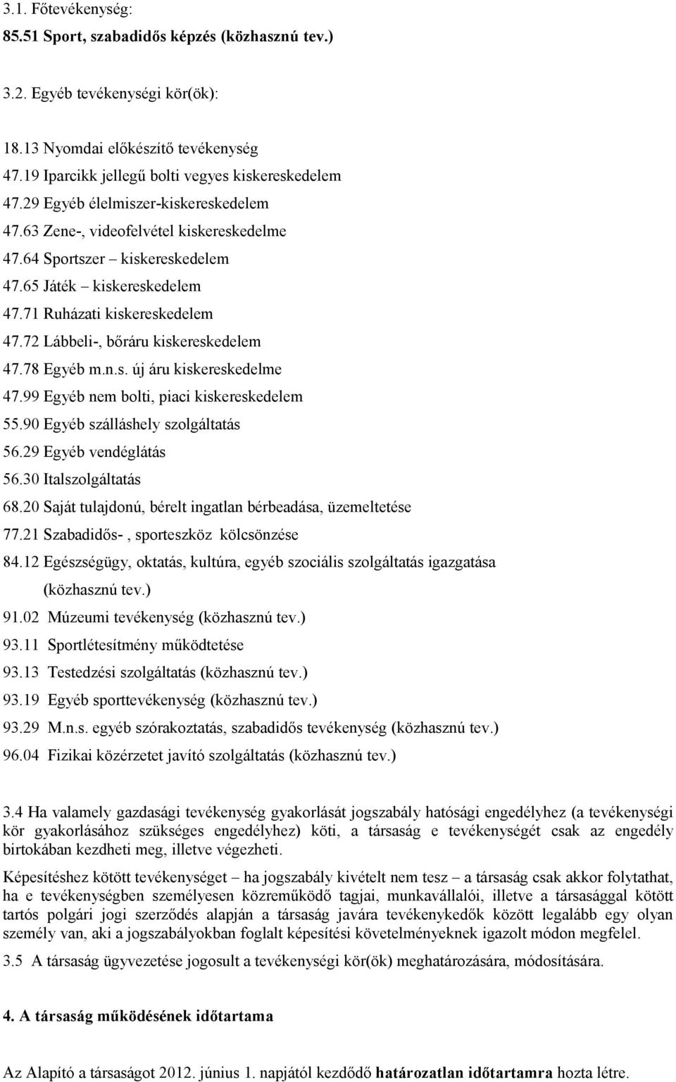 72 Lábbeli-, bőráru kiskereskedelem 47.78 Egyéb m.n.s. új áru kiskereskedelme 47.99 Egyéb nem bolti, piaci kiskereskedelem 55.90 Egyéb szálláshely szolgáltatás 56.29 Egyéb vendéglátás 56.