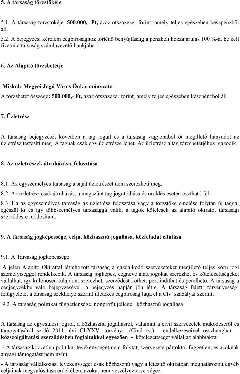 Az Alapító törzsbetétje Miskolc Megyei Jogú Város Önkormányzata A törzsbetét összege: 500.000,- Ft, azaz ötszázezer forint, amely teljes egészében készpénzből áll. 7.