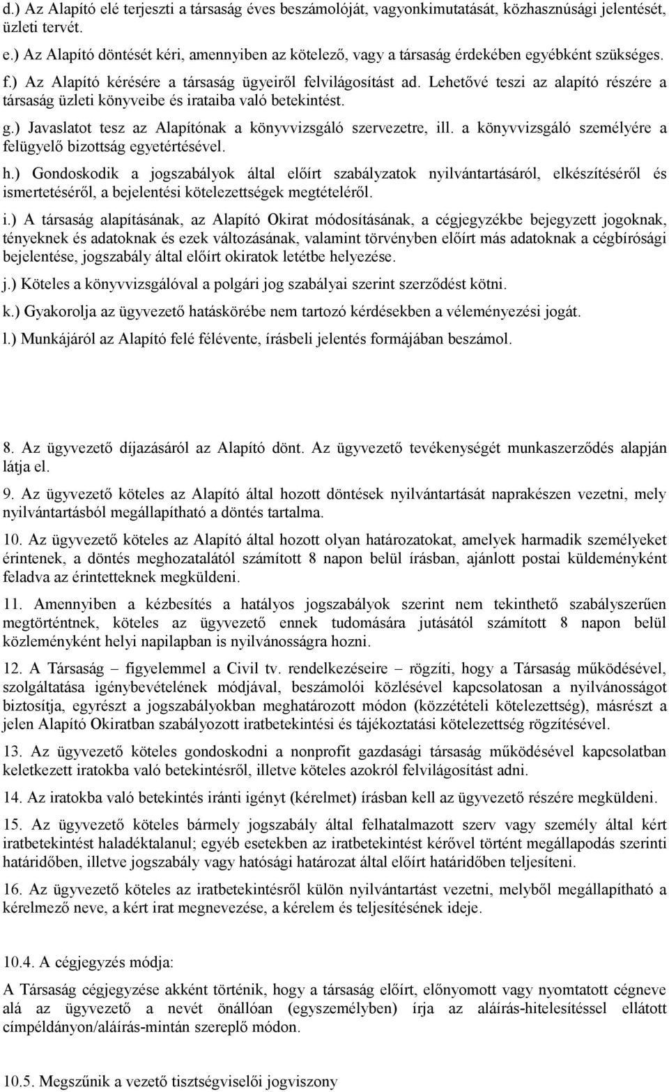 ) Javaslatot tesz az Alapítónak a könyvvizsgáló szervezetre, ill. a könyvvizsgáló személyére a felügyelő bizottság egyetértésével. h.