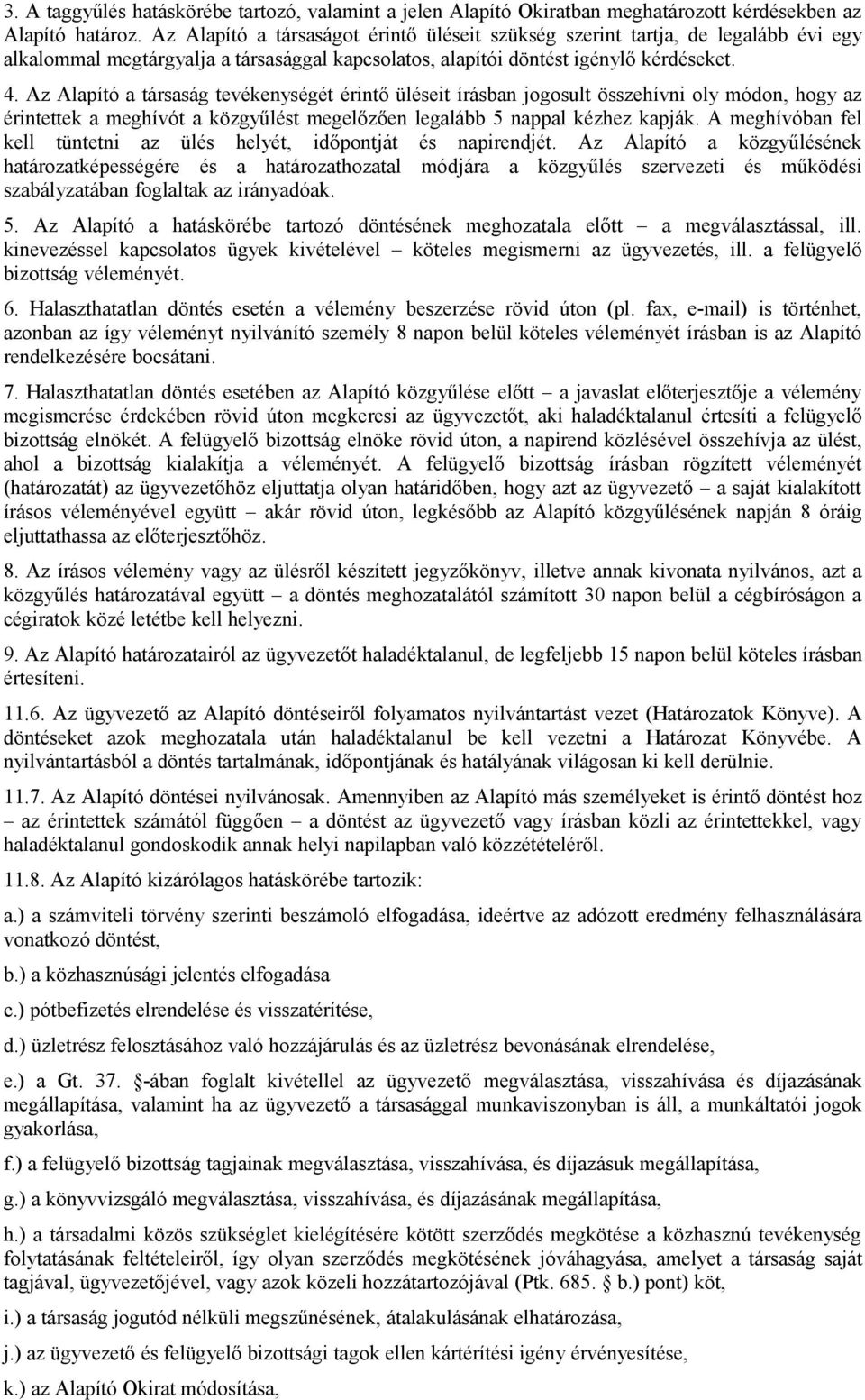 Az Alapító a társaság tevékenységét érintő üléseit írásban jogosult összehívni oly módon, hogy az érintettek a meghívót a közgyűlést megelőzően legalább 5 nappal kézhez kapják.