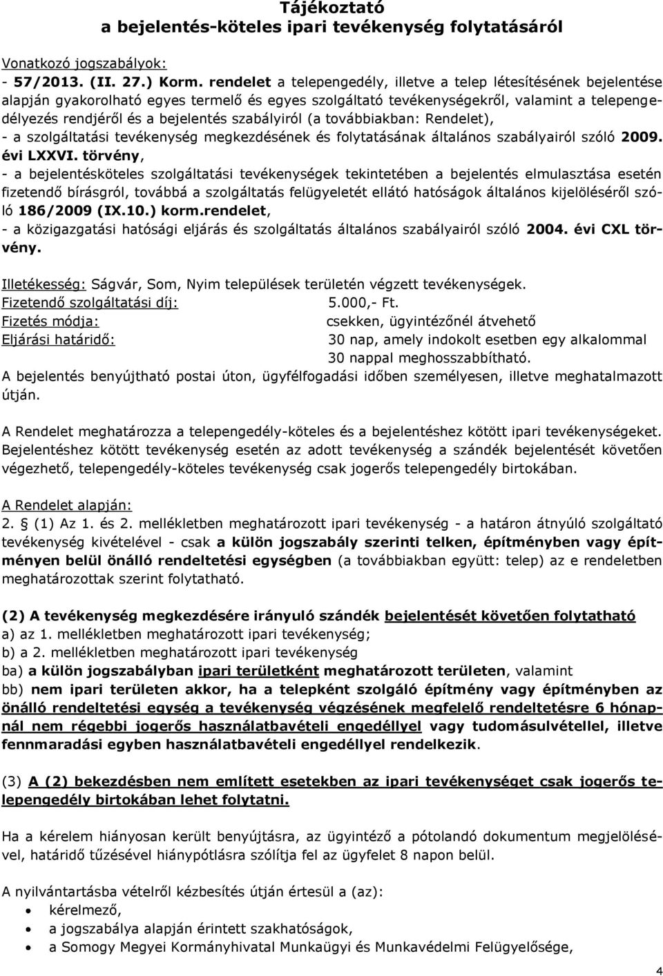 szabályiról (a továbbiakban: Rendelet), - a szolgáltatási tevékenység megkezdésének és folytatásának általános szabályairól szóló 2009. évi LXXVI.