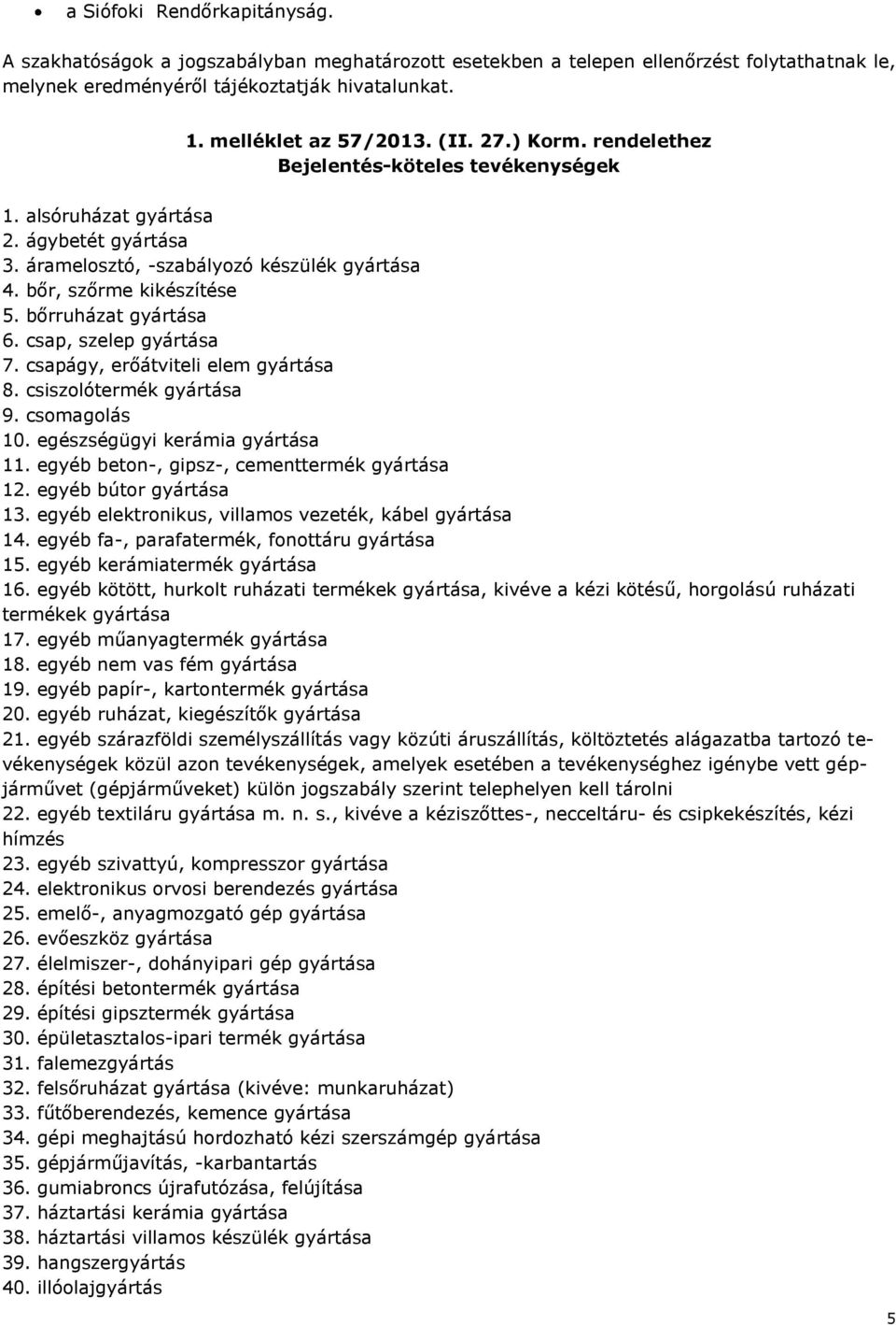 bőrruházat gyártása 6. csap, szelep gyártása 7. csapágy, erőátviteli elem gyártása 8. csiszolótermék gyártása 9. csomagolás 10. egészségügyi kerámia gyártása 11.