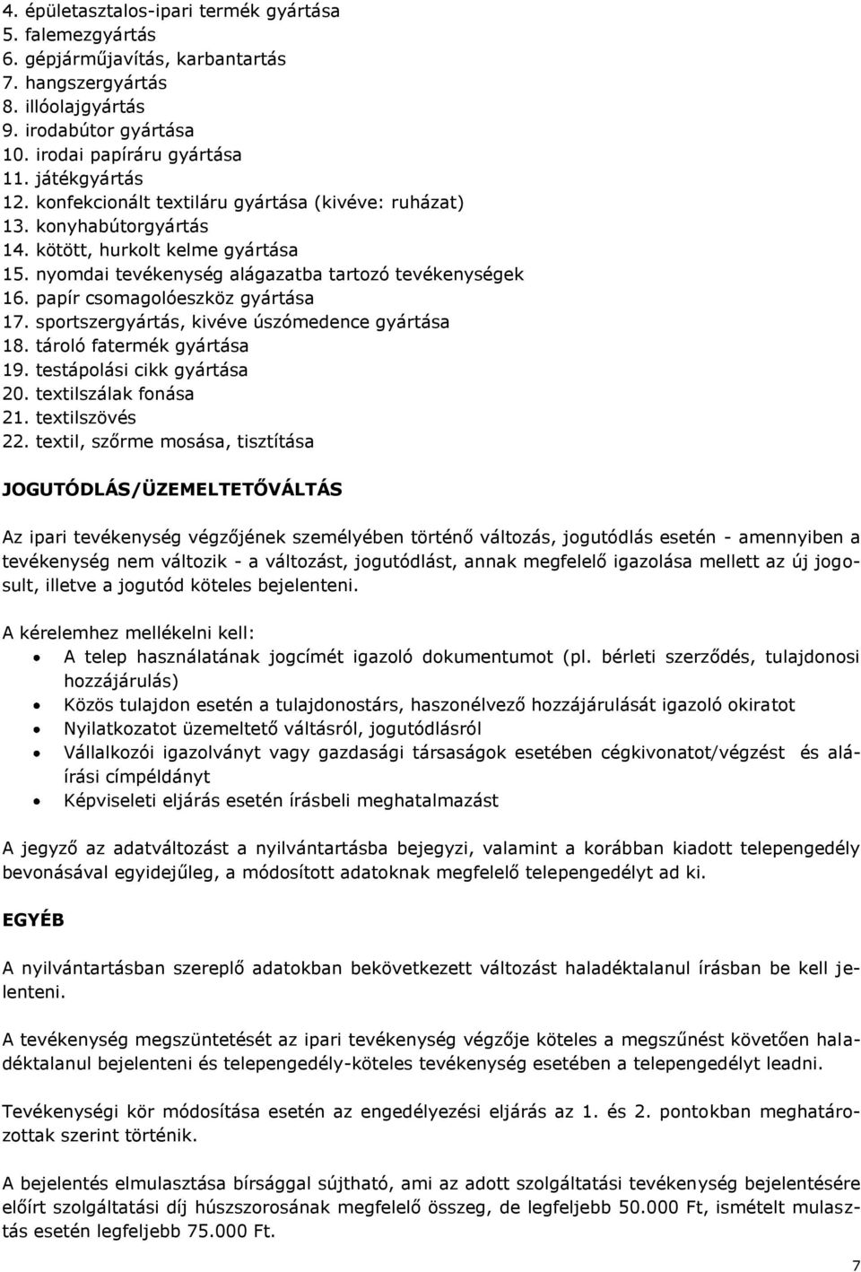 papír csomagolóeszköz gyártása 17. sportszergyártás, kivéve úszómedence gyártása 18. tároló fatermék gyártása 19. testápolási cikk gyártása 20. textilszálak fonása 21. textilszövés 22.