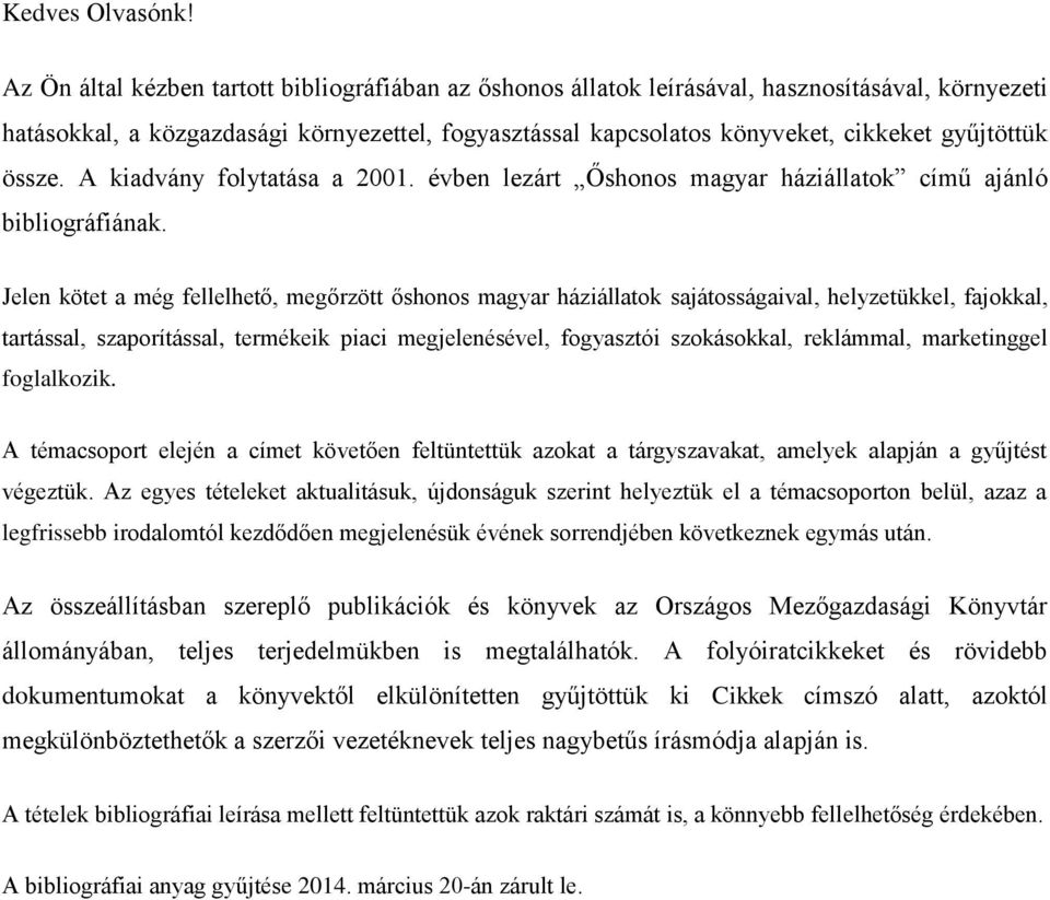 össze. A kiadvány folytatása a 2001. évben lezárt Őshonos magyar háziállatok című ajánló bibliográfiának.