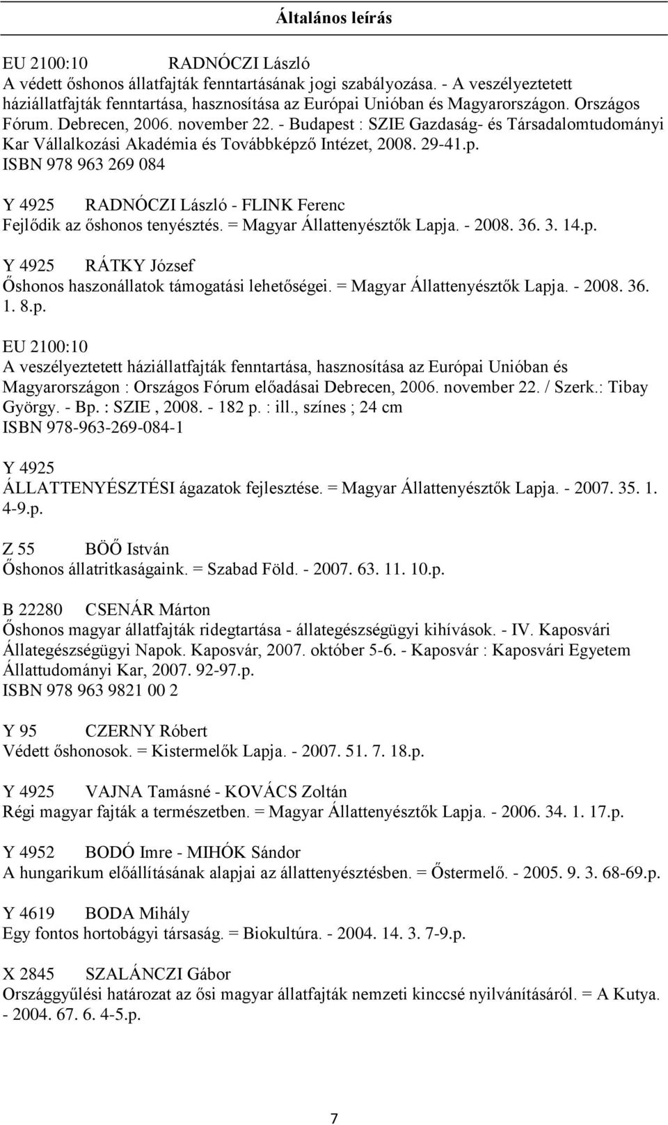 - Budapest : SZIE Gazdaság- és Társadalomtudományi Kar Vállalkozási Akadémia és Továbbképző Intézet, 2008. 29-41.p. ISBN 978 963 269 084 Y 4925 RADNÓCZI László - FLINK Ferenc Fejlődik az őshonos tenyésztés.