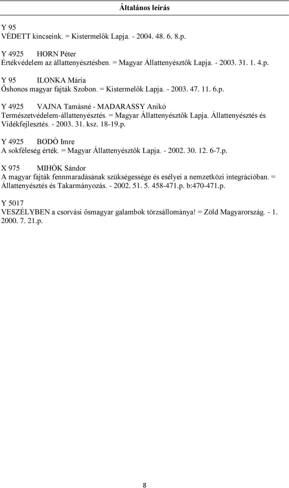 18-19.p. Y 4925 BODÓ Imre A sokféleség érték. = Magyar Állattenyésztők Lapja. - 2002. 30. 12. 6-7.p. X 975 MIHÓK Sándor A magyar fajták fennmaradásának szükségessége és esélyei a nemzetközi integrációban.