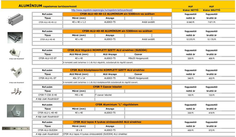 szám CFSR-ALU-40-40 ALUMÍNIUM sín 5300mm-es szálban Tipus Méret (mm) Anyaga CFSR-ALU-40-40 40 x 40 AL6063-T5 Anód oxidált 10 370 Ft 13 170 Ft Ref.