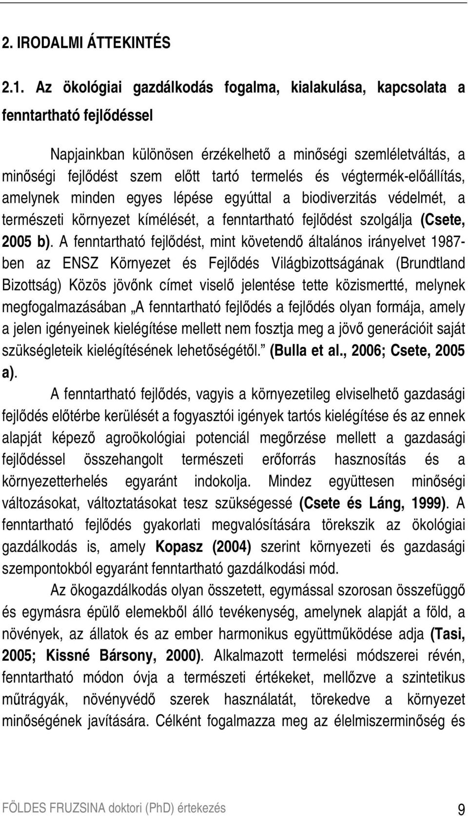 végtermék-elıállítás, amelynek minden egyes lépése egyúttal a biodiverzitás védelmét, a természeti környezet kímélését, a fenntartható fejlıdést szolgálja (Csete, 2005 b).