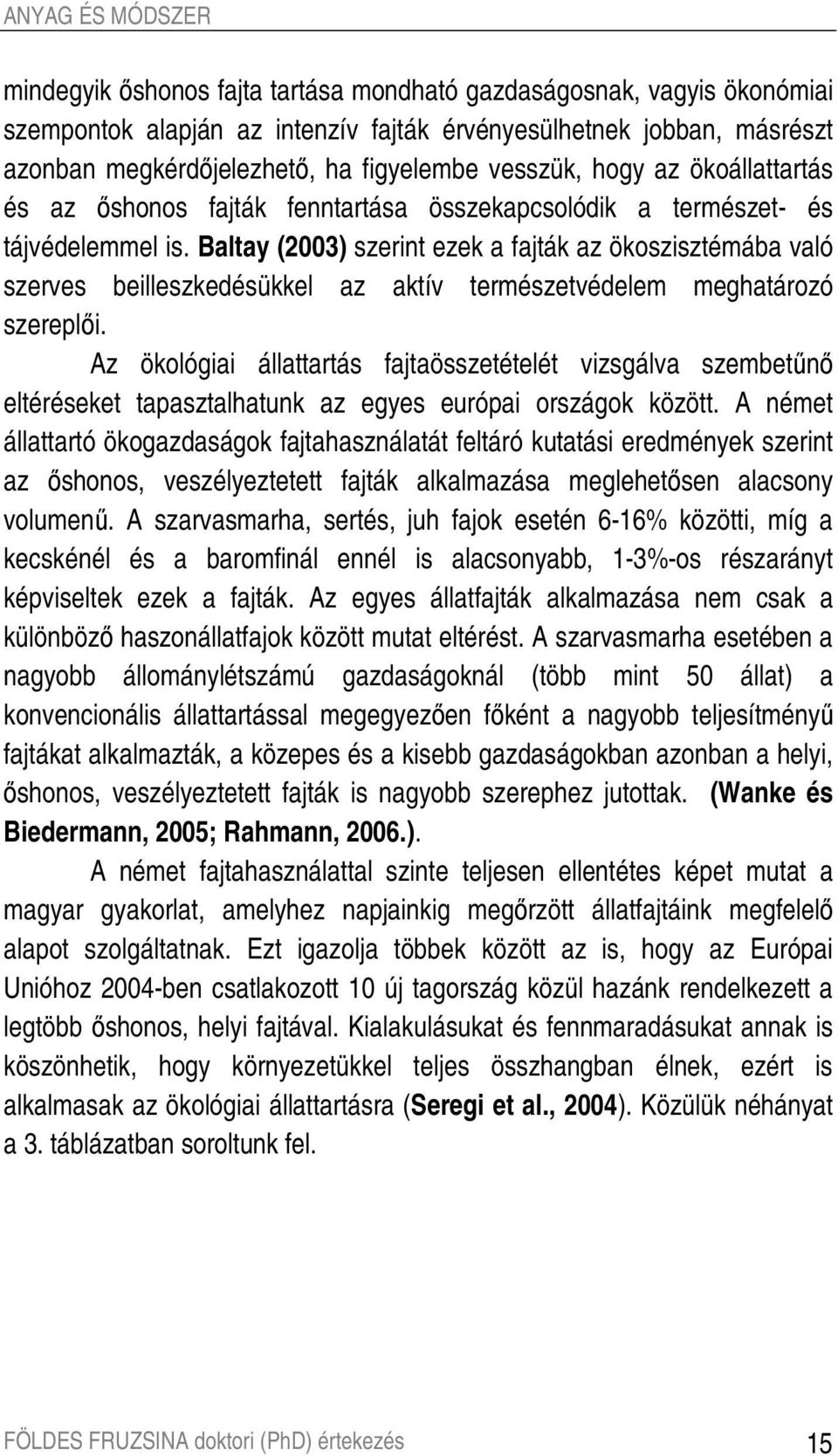 Baltay (2003) szerint ezek a fajták az ökoszisztémába való szerves beilleszkedésükkel az aktív természetvédelem meghatározó szereplıi.