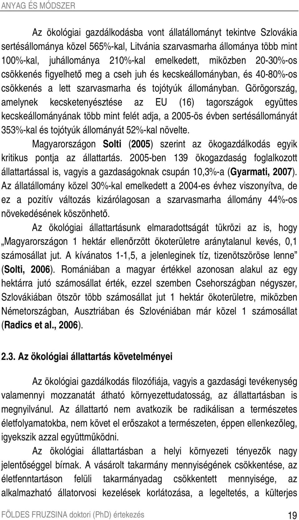 Görögország, amelynek kecsketenyésztése az EU (16) tagországok együttes kecskeállományának több mint felét adja, a 2005-ös évben sertésállományát 353%-kal és tojótyúk állományát 52%-kal növelte.